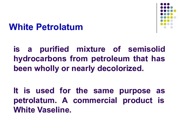 White Petrolatum is a purified mixture of semisolid hydrocarbons from