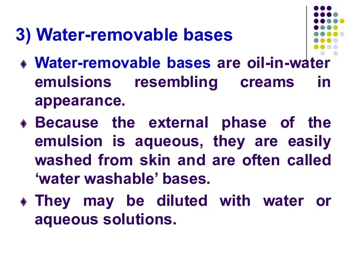 3) Water-removable bases Water-removable bases are oil-in-water emulsions resembling creams
