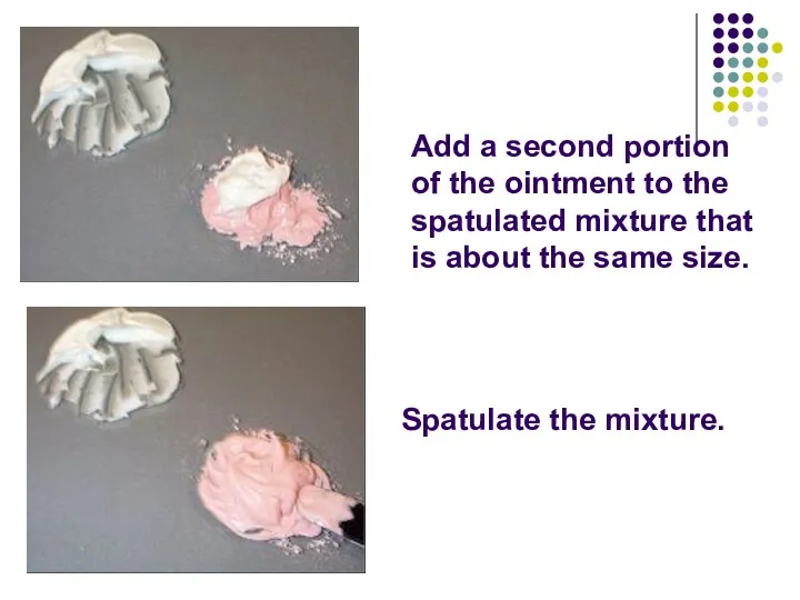 Add a second portion of the ointment to the spatulated