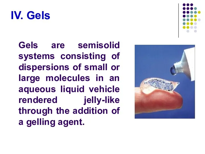 IV. Gels Gels are semisolid systems consisting of dispersions of