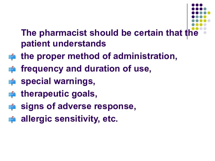 The pharmacist should be certain that the patient understands the