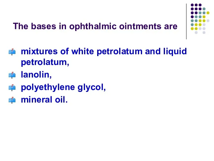 The bases in ophthalmic ointments are mixtures of white petrolatum