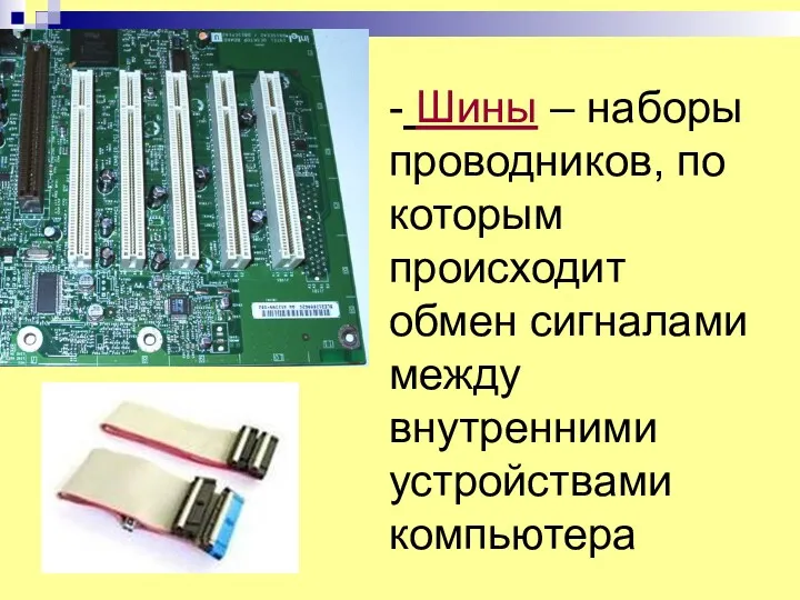 - Шины – наборы проводников, по которым происходит обмен сигналами между внутренними устройствами компьютера