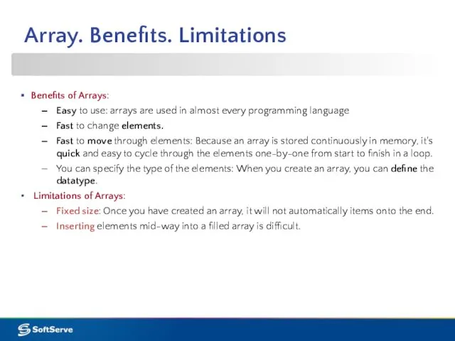 Array. Benefits. Limitations Benefits of Arrays: Easy to use: arrays