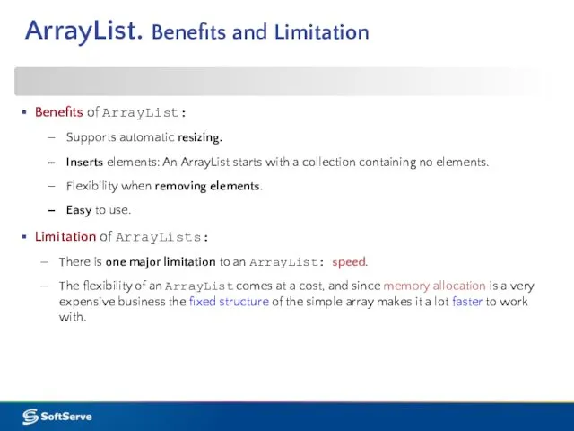 ArrayList. Benefits and Limitation Benefits of ArrayList: Supports automatic resizing.