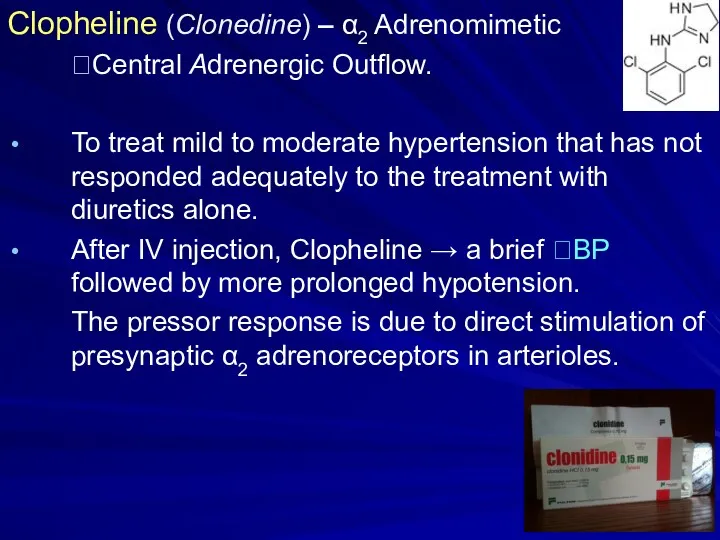 Clopheline (Clonedine) – α2 Adrenomimetic ?Central Adrenergic Outflow. To treat mild to moderate