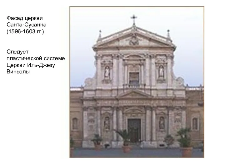 Фасад церкви Санта-Сусанна (1596-1603 гг.) Следует пластической системе Церкви Иль-Джезу Виньолы