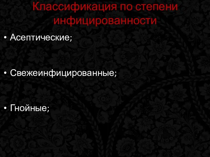 Классификация по степени инфицированности Асептические; Свежеинфицированные; Гнойные;