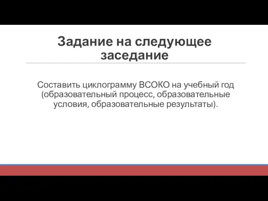 Задание на следующее заседание Составить циклограмму ВСОКО на учебный год (образовательный процесс, образовательные условия, образовательные результаты).