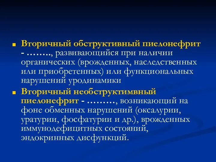 Вторичный обструктивный пиелонефрит - …….., развивающийся при наличии органических (врожденных,