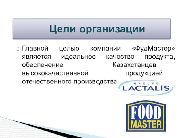 Главной целью компании «ФудМастер» является идеальное качество продукта, обеспечение Казахстанцев высококачественной продукцией отечественного производства. Цели организации