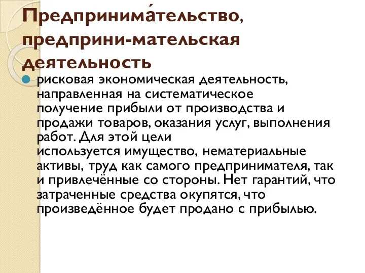 Предпринима́тельство,предприни-мательская деятельность рисковая экономическая деятельность, направленная на систематическое получение прибыли