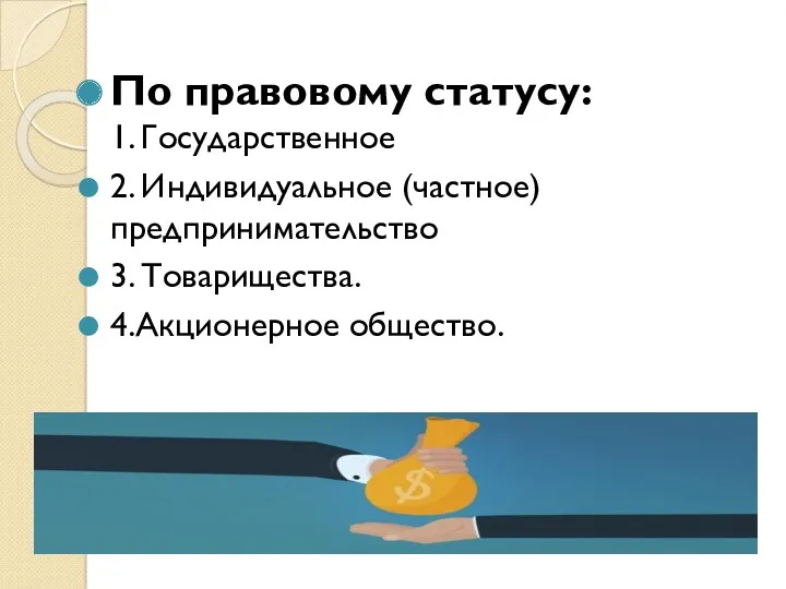 По правовому статусу: 1. Государственное 2. Индивидуальное (частное) предпринимательство 3. Товарищества. 4.Акционерное общество.