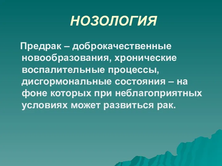 НОЗОЛОГИЯ Предрак – доброкачественные новообразования, хронические воспалительные процессы, дисгормональные состояния