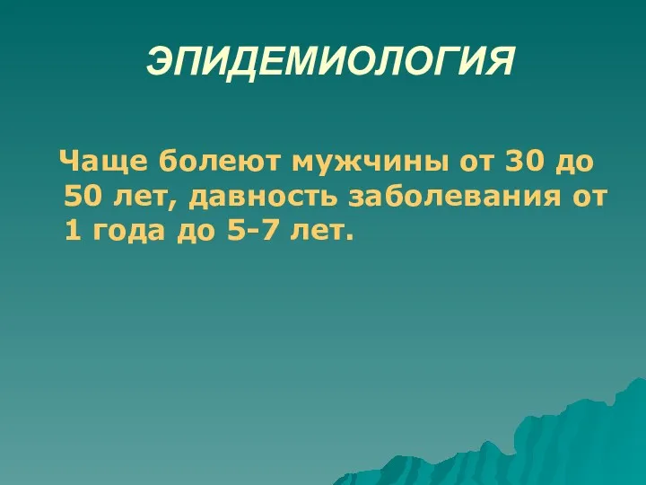 ЭПИДЕМИОЛОГИЯ Чаще болеют мужчины от 30 до 50 лет, давность