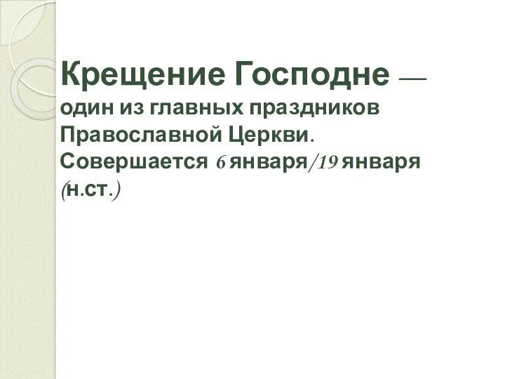 Крещение Господне — один из главных праздников Православной Церкви. Совершается 6 января/19 января (н.ст.)