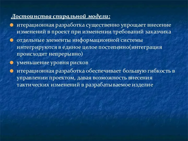 Достоинства спиральной модели: итерационная разработка существенно упрощает внесение изменений в