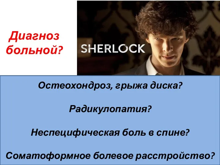 Диагноз больной? Остеохондроз, грыжа диска? Радикулопатия? Неспецифическая боль в спине? Соматоформное болевое расстройство?