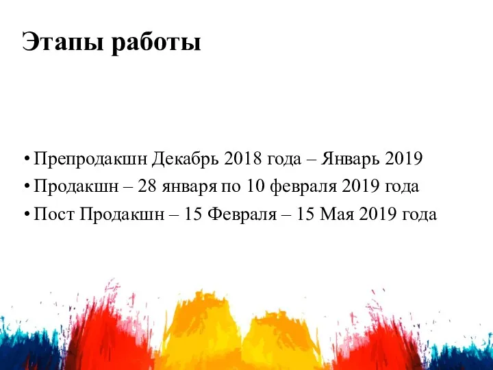 Этапы работы Препродакшн Декабрь 2018 года – Январь 2019 Продакшн – 28 января