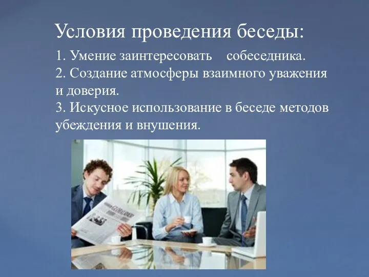 1. Умение заинтересовать собеседника. 2. Создание атмосферы взаимного уважения и