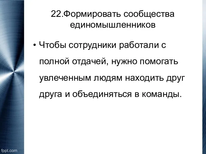 22.Формировать сообщества единомышленников Чтобы сотрудники работали с полной отдачей, нужно