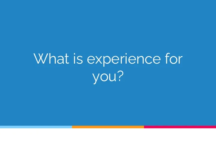 What is experience for you?