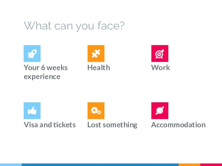 What can you face? Your 6 weeks experience Health Work Visa and tickets Lost something Accommodation