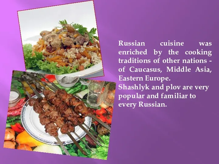 Russian cuisine was enriched by the cooking traditions of other
