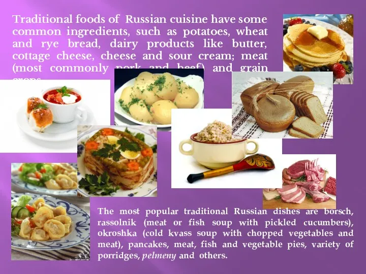 Traditional foods of Russian cuisine have some common ingredients, such