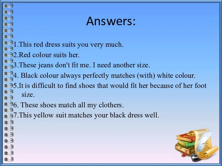 Answers: 1.This red dress suits you very much. 2.Red colour