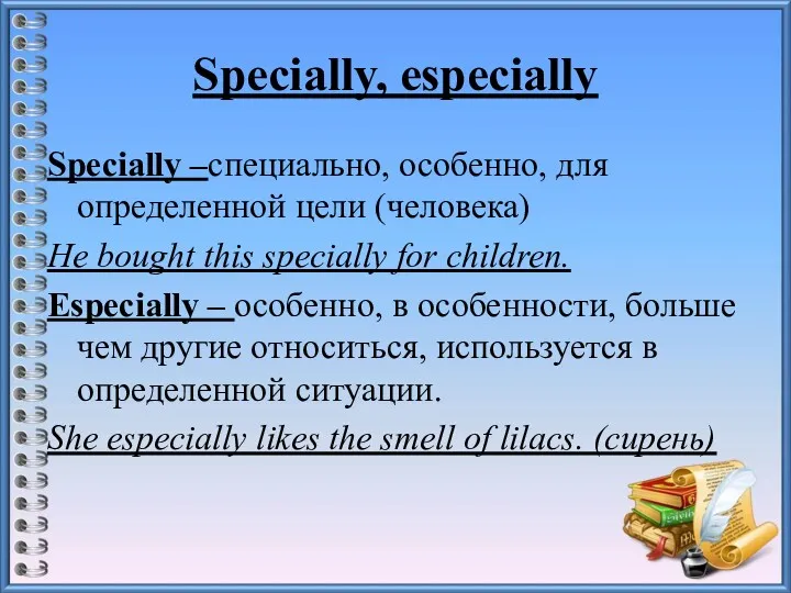 Specially, especially Specially –специально, особенно, для определенной цели (человека) He