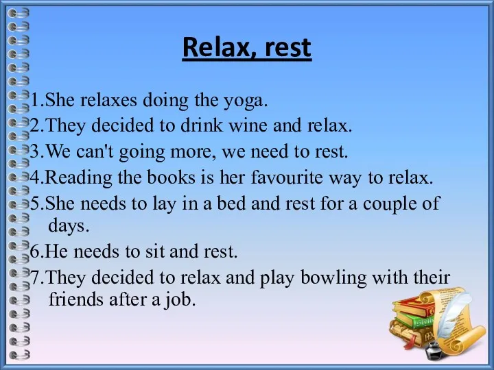 Relax, rest 1.She relaxes doing the yoga. 2.They decided to