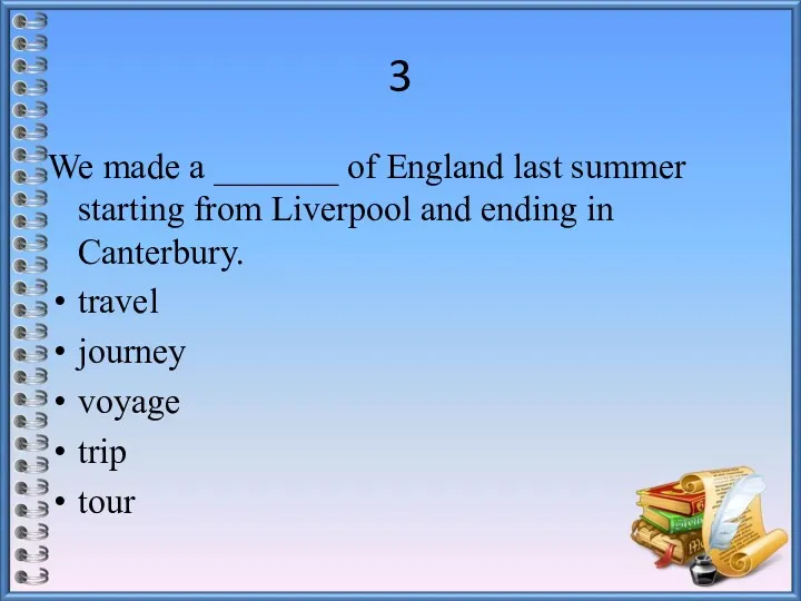 3 We made a _______ of England last summer starting