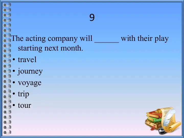 9 The acting company will ______ with their play starting