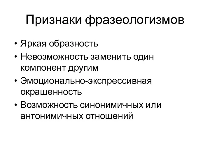 Признаки фразеологизмов Яркая образность Невозможность заменить один компонент другим Эмоционально-экспрессивная окрашенность Возможность синонимичных или антонимичных отношений