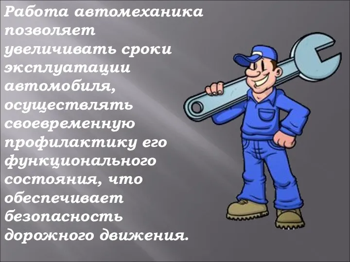 Работа автомеханика позволяет увеличивать сроки эксплуатации автомобиля, осуществлять своевременную профилактику его функционального состояния,