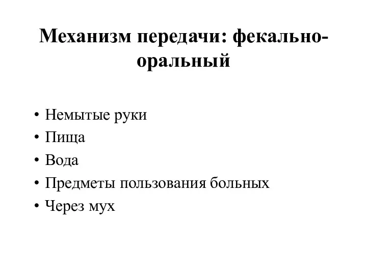 Механизм передачи: фекально-оральный Немытые руки Пища Вода Предметы пользования больных Через мух