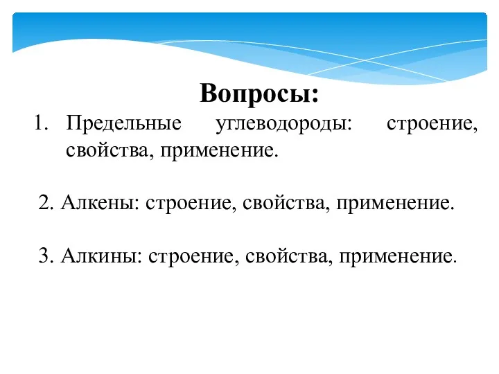 Вопросы: Предельные углеводороды: строение, свойства, применение. 2. Алкены: строение, свойства, применение. 3. Алкины: строение, свойства, применение.