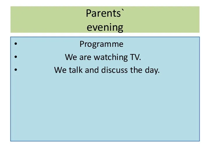 Parents` evening Programme We are watching TV. We talk and discuss the day.