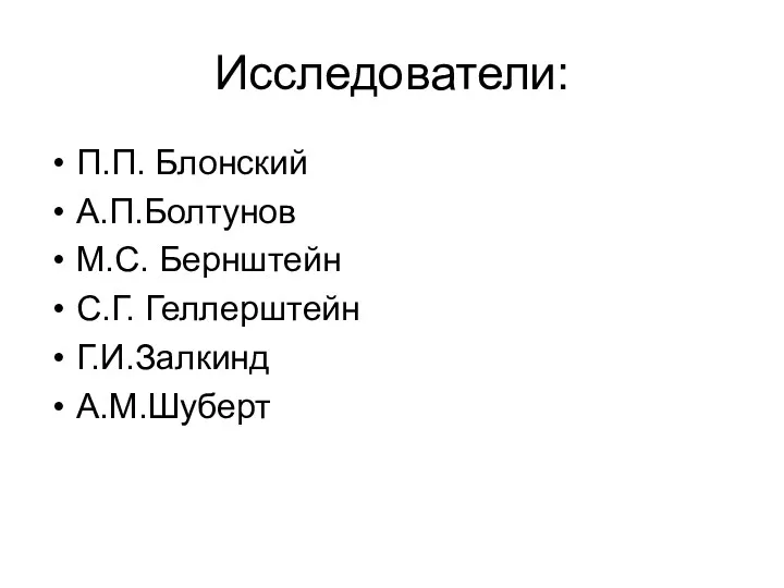 Исследователи: П.П. Блонский А.П.Болтунов М.С. Бернштейн С.Г. Геллерштейн Г.И.Залкинд А.М.Шуберт