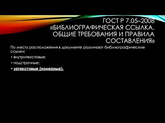 ГОСТ Р 7.05–2008 «БИБЛИОГРАФИЧЕСКАЯ ССЫЛКА. ОБЩИЕ ТРЕБОВАНИЯ И ПРАВИЛА СОСТАВЛЕНИЯ»