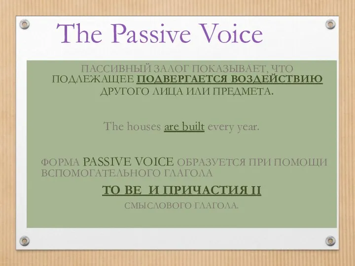 The Passive Voice ПАССИВНЫЙ ЗАЛОГ ПОКАЗЫВАЕТ, ЧТО ПОДЛЕЖАЩЕЕ ПОДВЕРГАЕТСЯ ВОЗДЕЙСТВИЮ