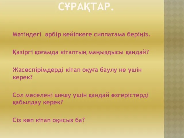 СҰРАҚТАР. Мәтіндегі әрбір кейіпкеге сиппатама беріңіз. Қазіргі қоғамда кітаптың маңыздысы