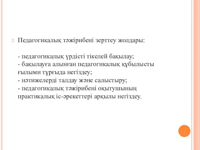 Педагогикалық тәжірибені зерттеу жолдары: - педагогикалық үрдісті тікелей бақылау; -