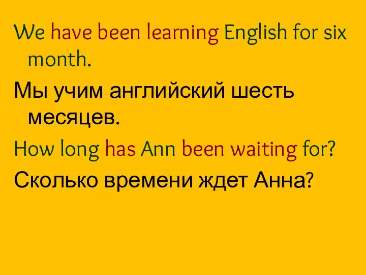 We have been learning English for six month. Мы учим английский шесть месяцев.