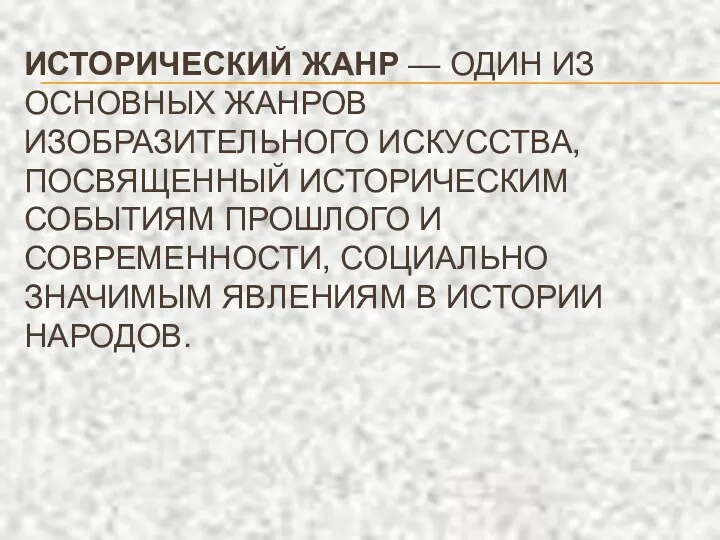 ИСТОРИЧЕСКИЙ ЖАНР — ОДИН ИЗ ОСНОВНЫХ ЖАНРОВ ИЗОБРАЗИТЕЛЬНОГО ИСКУССТВА, ПОСВЯЩЕННЫЙ