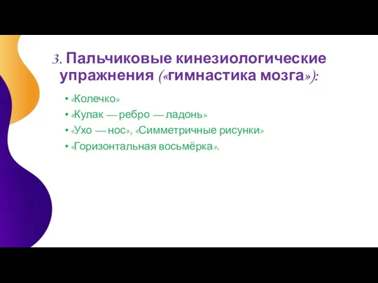 3. Пальчиковые кинезиологические упражнения («гимнастика мозга»): «Колечко» «Кулак — ребро — ладонь» «Ухо