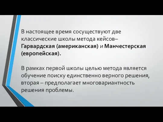 В настоящее время сосуществуют две классические школы метода кейсов– Гарвардская