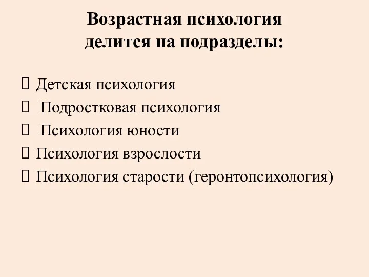 Возрастная психология делится на подразделы: Детская психология Подростковая психология Психология юности Психология взрослости Психология старости (геронтопсихология)