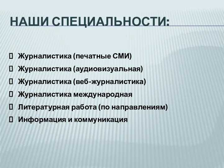 НАШИ СПЕЦИАЛЬНОСТИ: Журналистика (печатные СМИ) Журналистика (аудиовизуальная) Журналистика (веб-журналистика) Журналистика